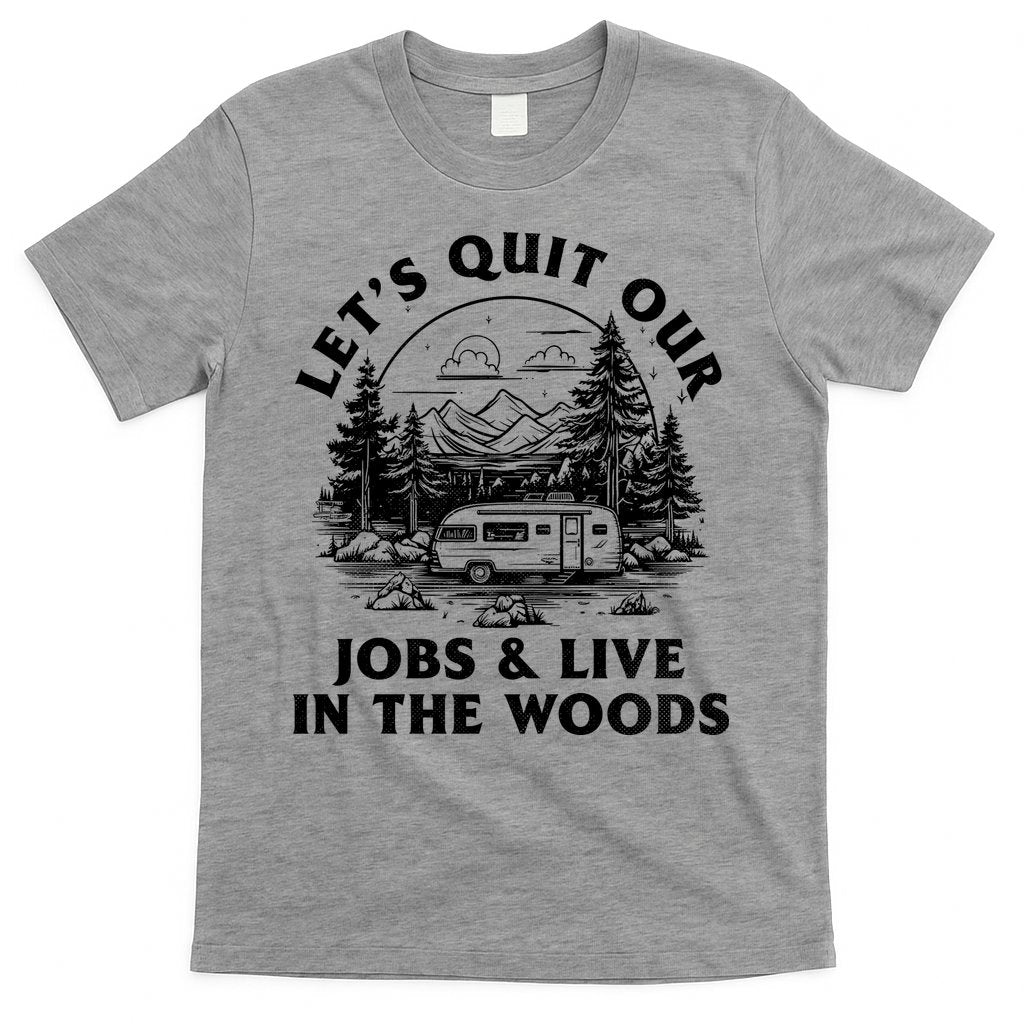 Lets Quit Our Jobs And Live In The Woods T-Shirt Hoodie, Sweatshirt | CoreVibeTees.com