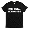 Make Orwell Fiction Again T-Shirt Hoodie, Sweatshirt | CoreVibeTees.com