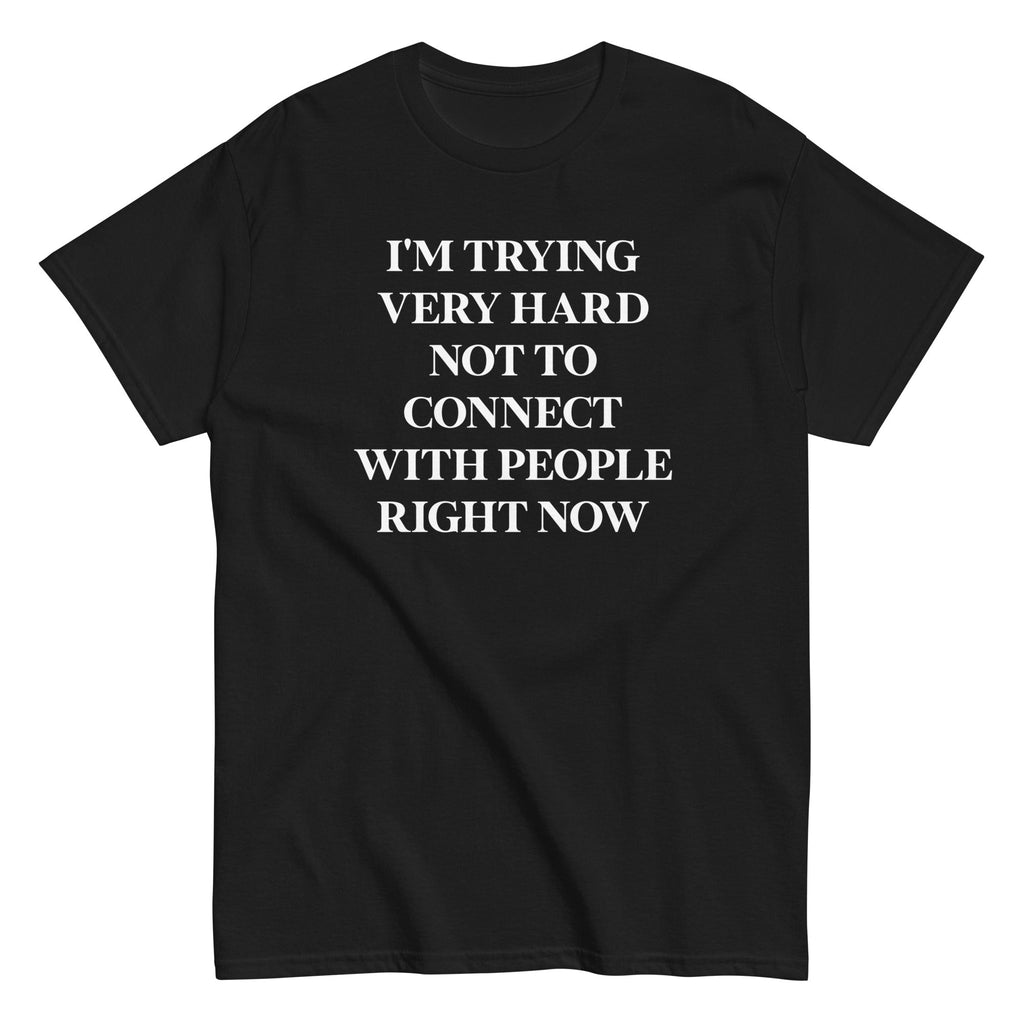 Trying Very Hard Not To Connect Men's Classic Tee Hoodie, Sweatshirt | CoreVibeTees.com (Image 1)
