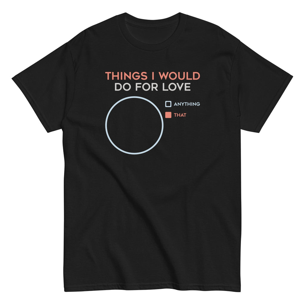 Things I Would Do For Love Men's Classic Tee Hoodie, Sweatshirt | CoreVibeTees.com (Image 2)