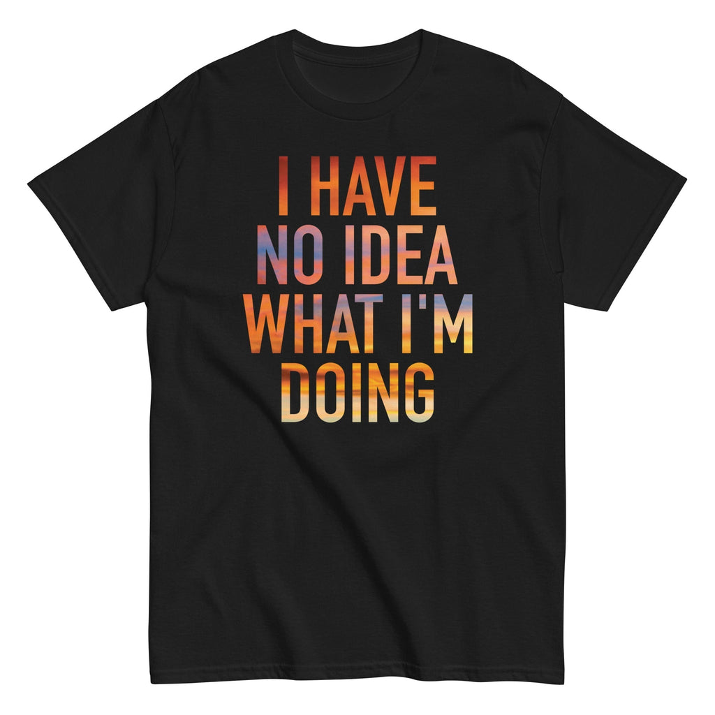 I Have No Idea What I'm Doing Men's Classic Tee Hoodie, Sweatshirt | CoreVibeTees.com (Image 1)