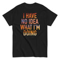 I Have No Idea What I'm Doing Men's Classic Tee Hoodie, Sweatshirt | CoreVibeTees.com (Image 1)