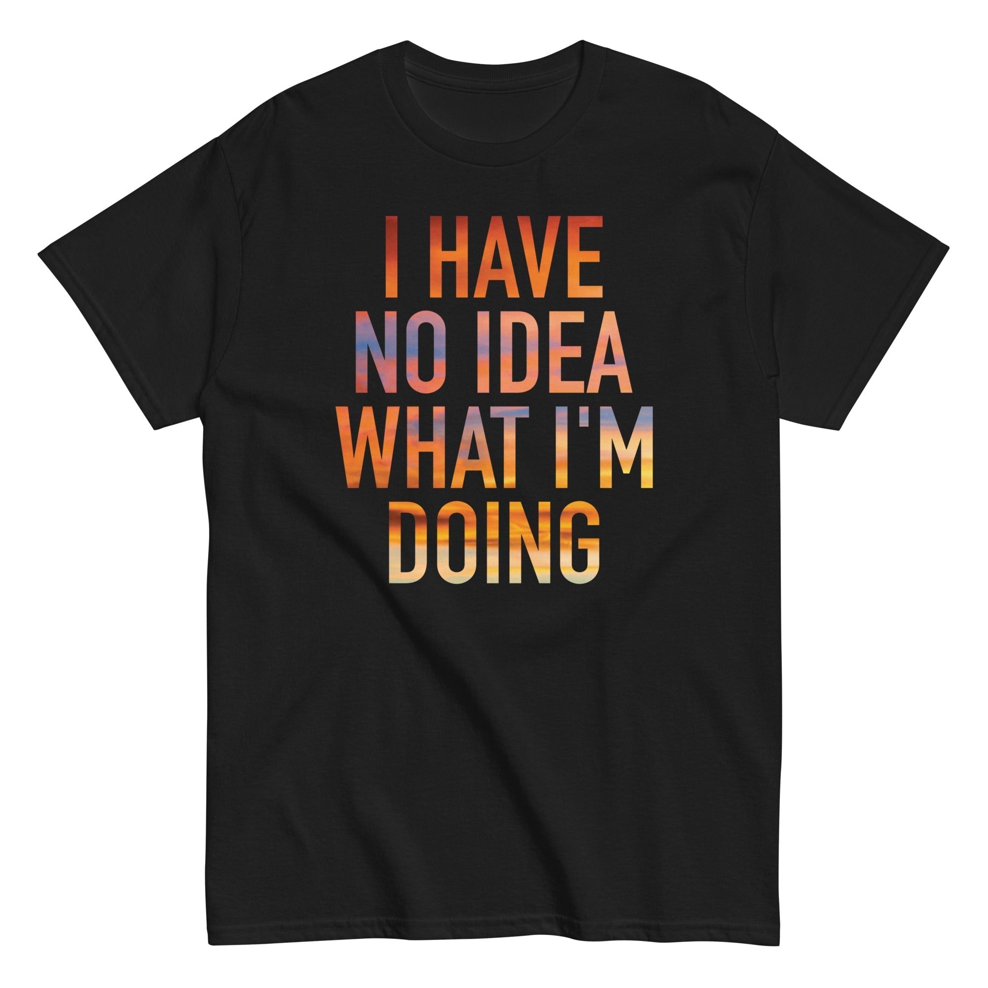 I Have No Idea What I'm Doing Men's Classic Tee Hoodie, Sweatshirt | CoreVibeTees.com (Image 1)