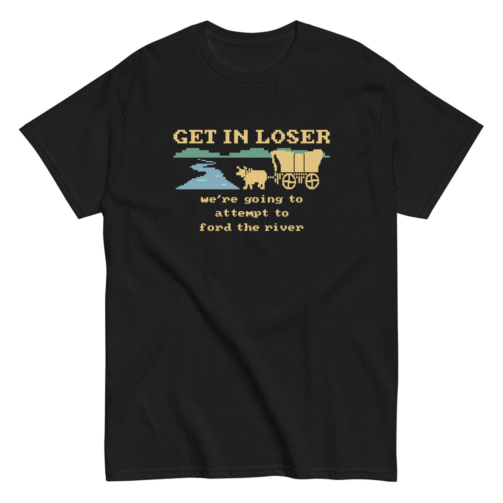 Get In Loser We're Going To Attempt To Ford The River Men's Classic Tee Hoodie, Sweatshirt | CoreVibeTees.com (Image 2)