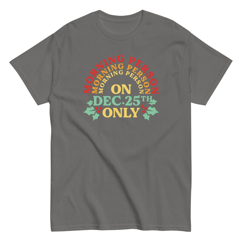 Morning Person On Dec 25th Only Men's Classic Tee Hoodie, Sweatshirt | CoreVibeTees.com (Image 1)