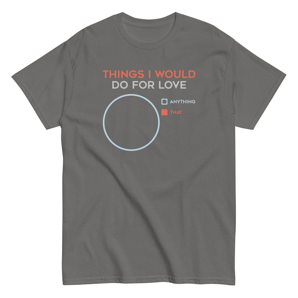 Things I Would Do For Love Men's Classic Tee Hoodie, Sweatshirt | CoreVibeTees.com (Image 1)