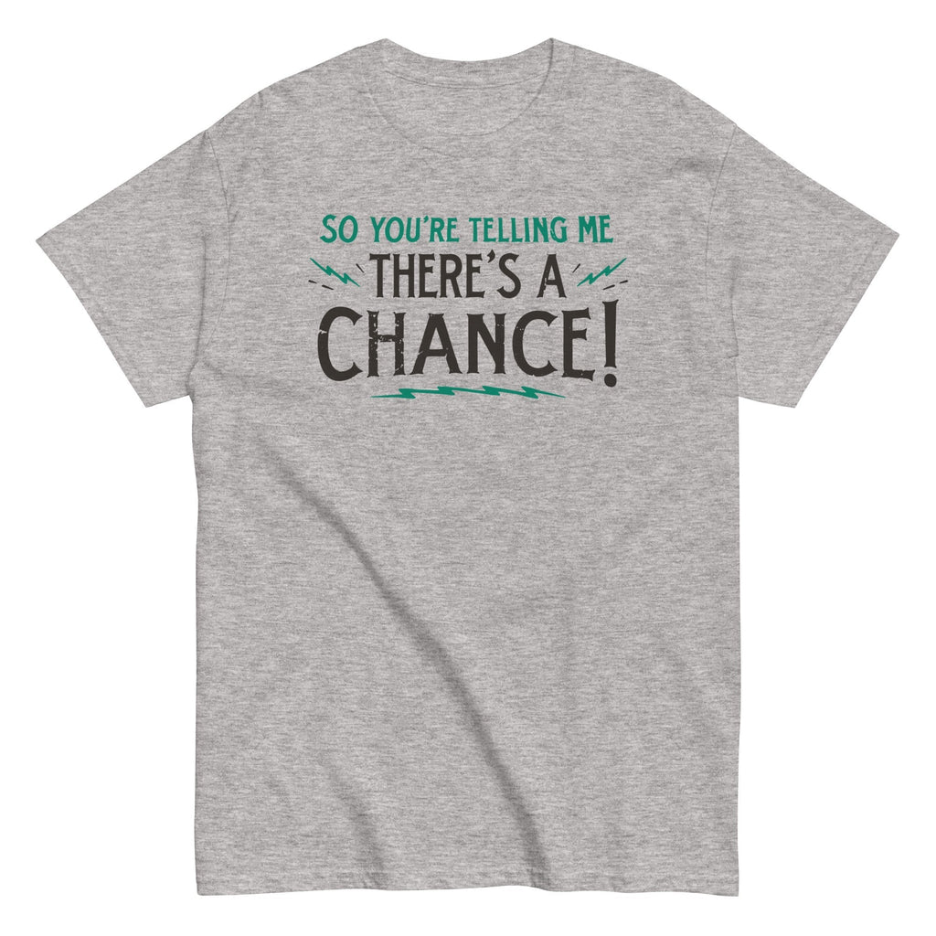 So You're Telling Me There's A Chance Men's Classic Tee Hoodie, Sweatshirt | CoreVibeTees.com (Image 1)