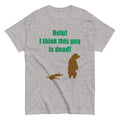 Help! I Think This Guy Is Dead! Men's Classic Tee Hoodie, Sweatshirt | CoreVibeTees.com (Image 1)