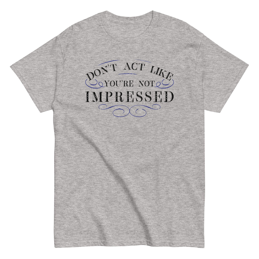 Don't Act Not Impressed Men's Classic Tee Hoodie, Sweatshirt | CoreVibeTees.com (Image 1)