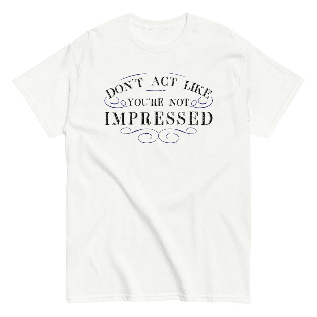 Don't Act Not Impressed Men's Classic Tee Hoodie, Sweatshirt | CoreVibeTees.com (Image 3)
