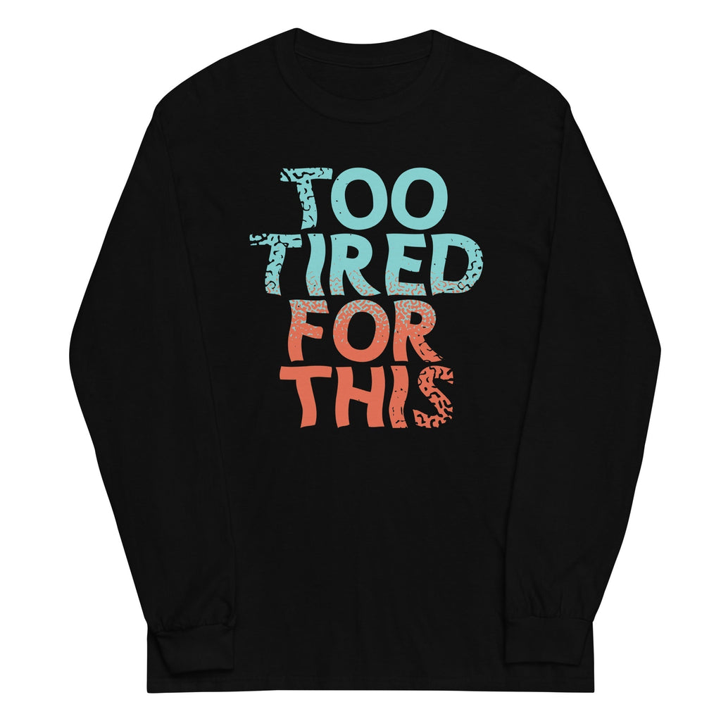 Too Tired For This Unisex Long Sleeve Tee Hoodie, Sweatshirt | CoreVibeTees.com (Image 2)