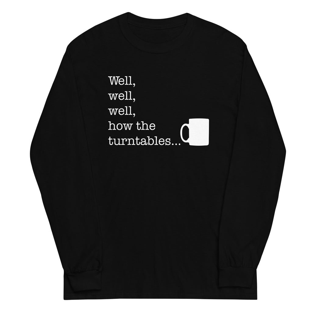 Well, Well, Well, How The Turntables Unisex Long Sleeve Tee Hoodie, Sweatshirt | CoreVibeTees.com (Image 1)