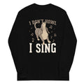 I Don't Howl I Sing Unisex Long Sleeve Tee Hoodie, Sweatshirt | CoreVibeTees.com