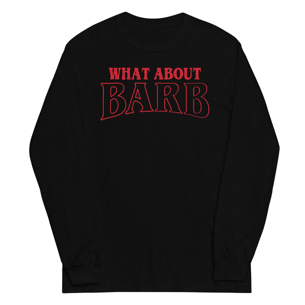 What About Barb? Unisex Long Sleeve Tee Hoodie, Sweatshirt | CoreVibeTees.com (Image 1)