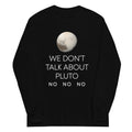 We Don't Talk About Pluto Unisex Long Sleeve Tee Hoodie, Sweatshirt | CoreVibeTees.com (Image 1)