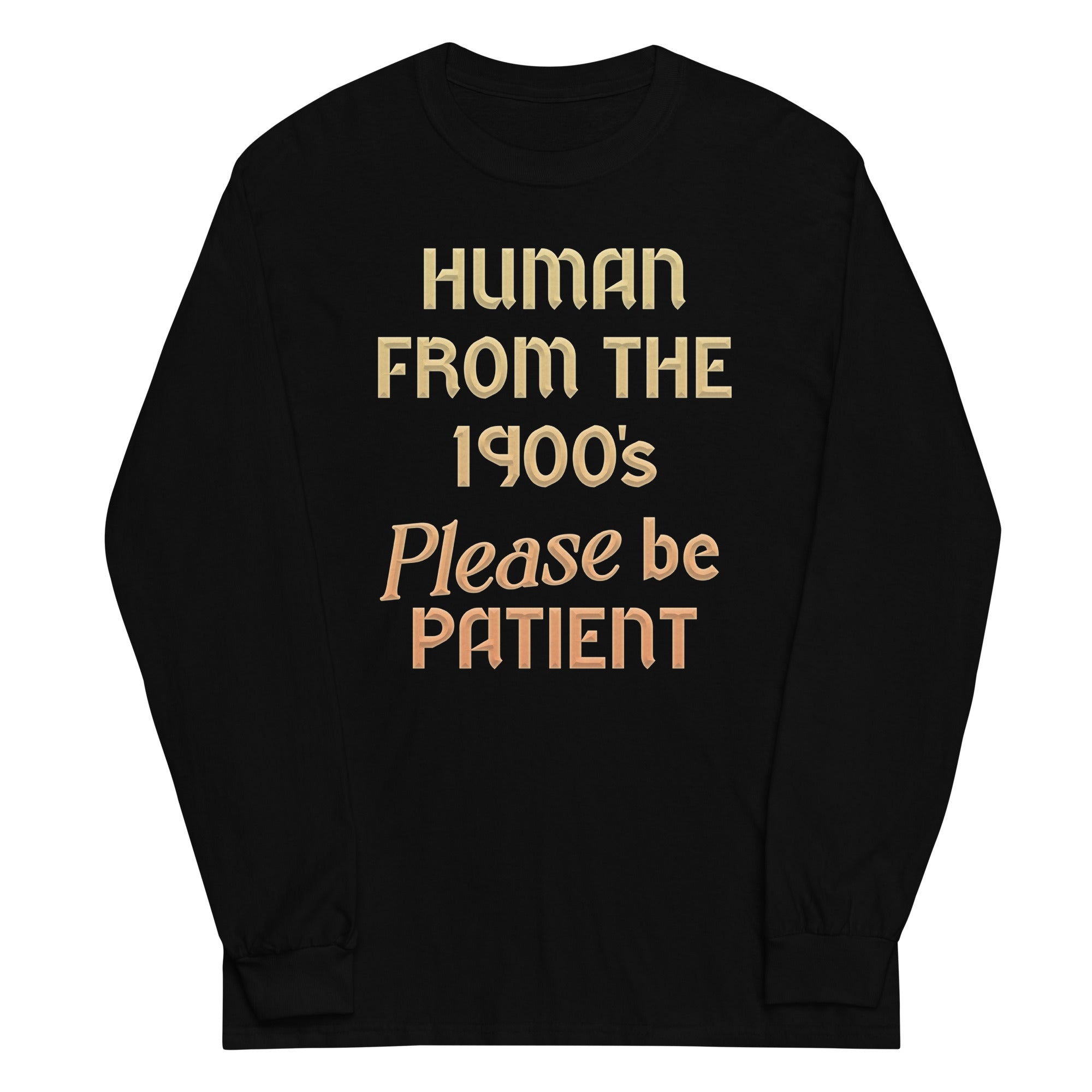 Human From The 1900's Please Be Patient Unisex Long Sleeve Tee Hoodie, Sweatshirt | CoreVibeTees.com (Image 2)