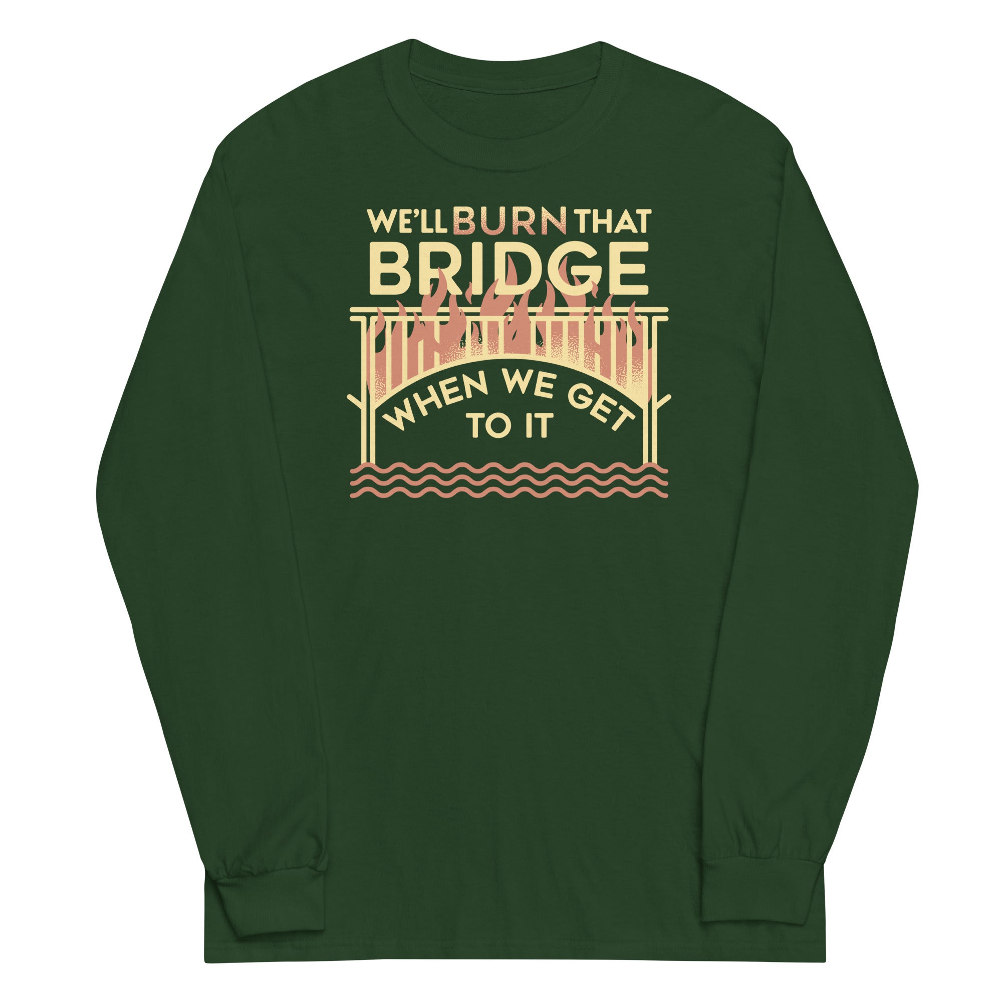 We'll Burn That Bridge When We Get To It Unisex Long Sleeve Tee Hoodie, Sweatshirt | CoreVibeTees.com (Image 4)