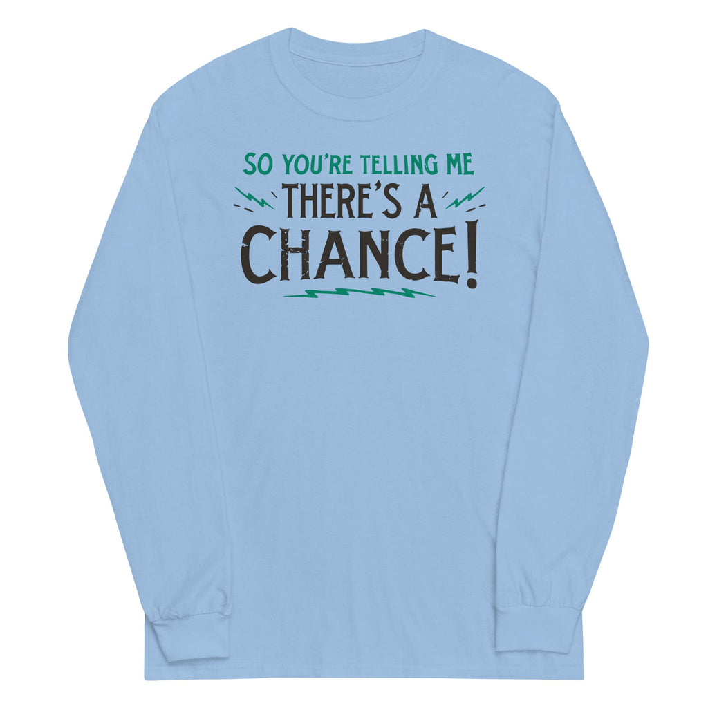 So You're Telling Me There's A Chance Unisex Long Sleeve Tee Hoodie, Sweatshirt | CoreVibeTees.com (Image 2)