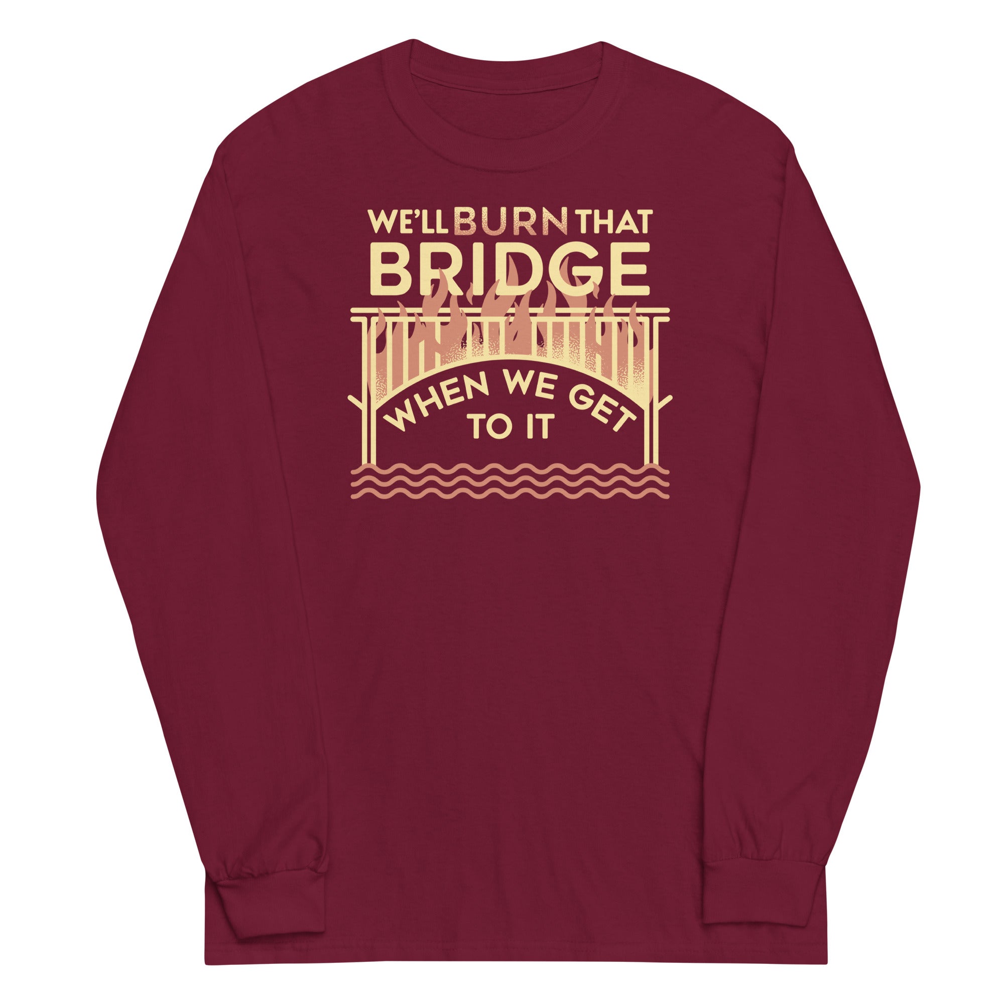 We'll Burn That Bridge When We Get To It Unisex Long Sleeve Tee Hoodie, Sweatshirt | CoreVibeTees.com (Image 3)