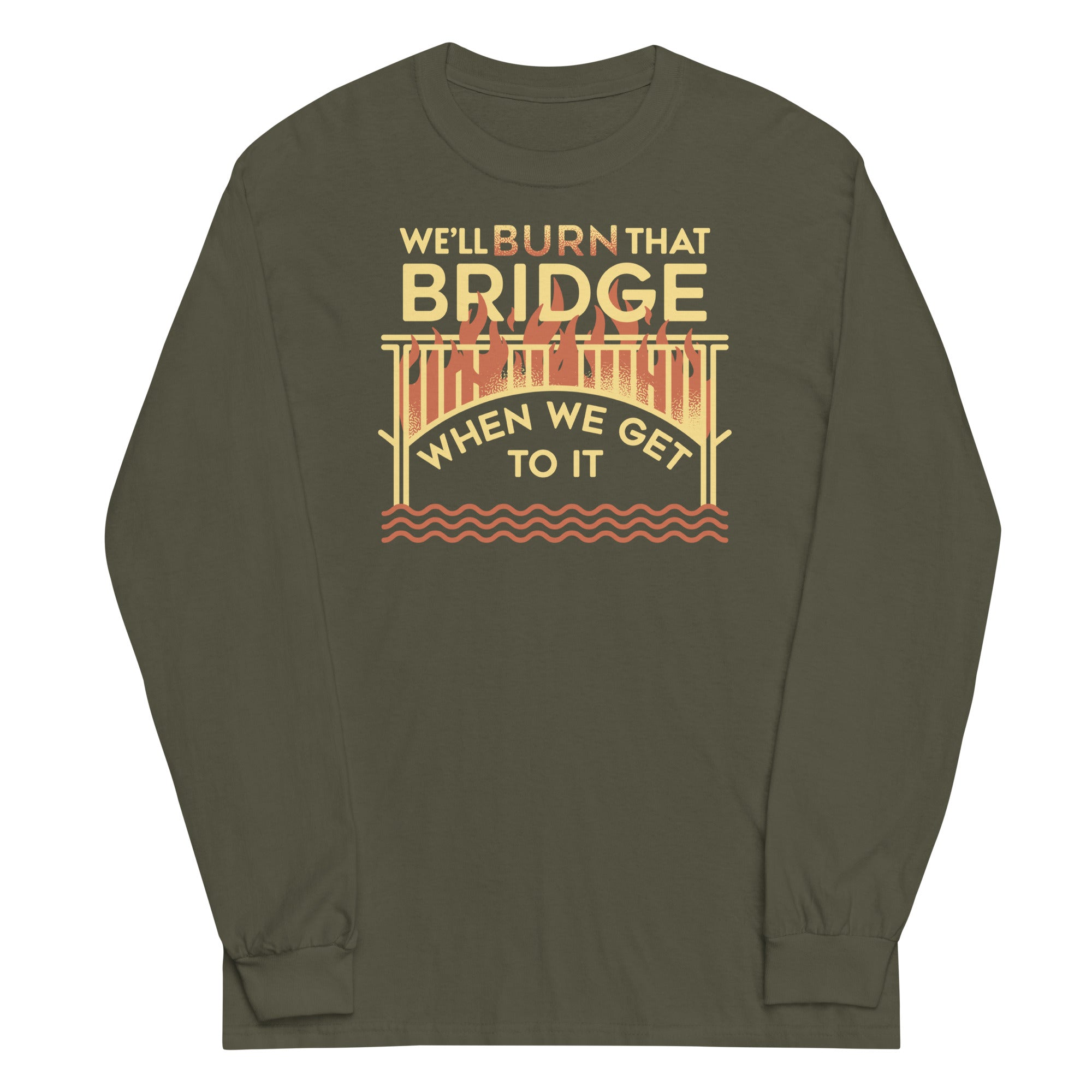 We'll Burn That Bridge When We Get To It Unisex Long Sleeve Tee Hoodie, Sweatshirt | CoreVibeTees.com (Image 5)