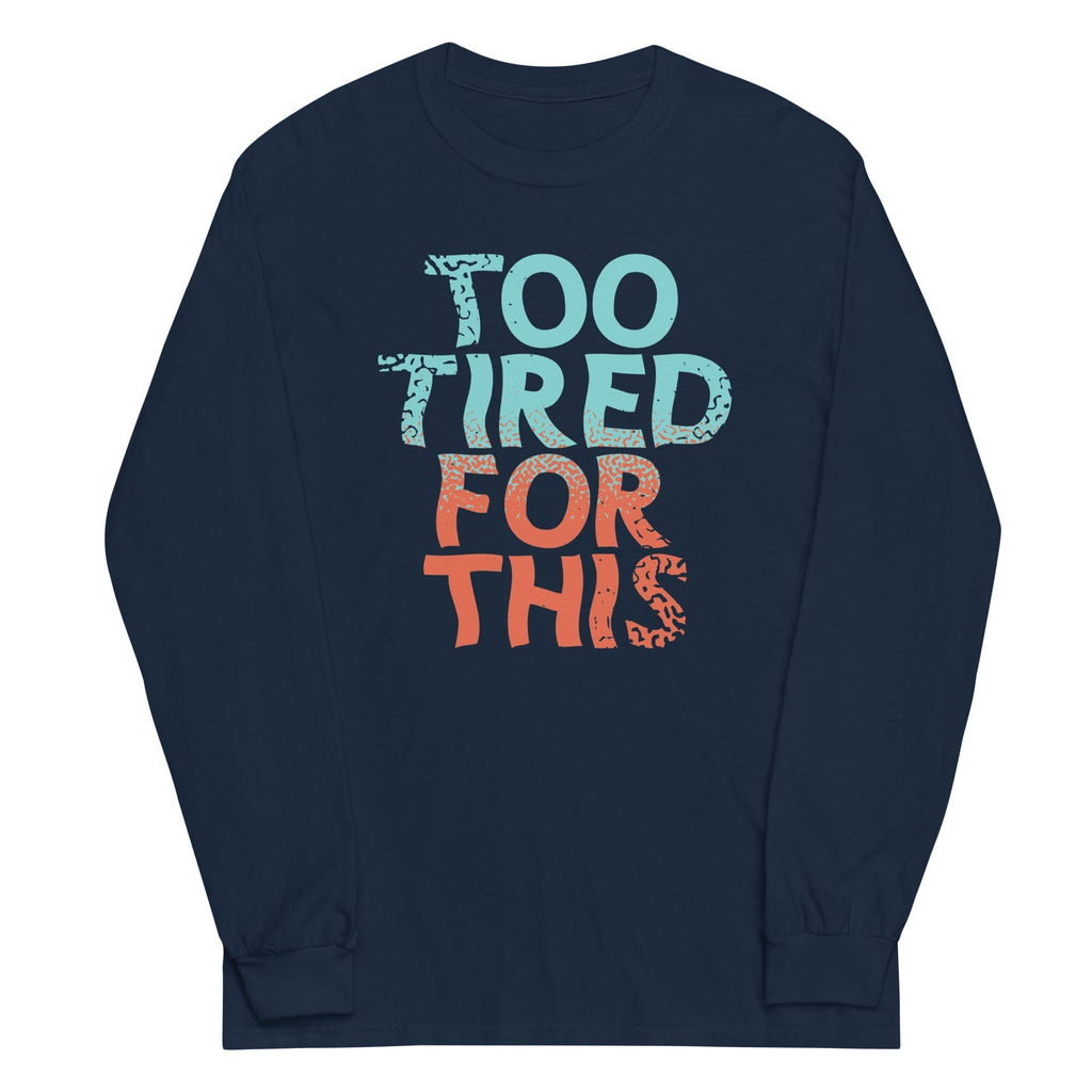 Too Tired For This Unisex Long Sleeve Tee Hoodie, Sweatshirt | CoreVibeTees.com (Image 1)