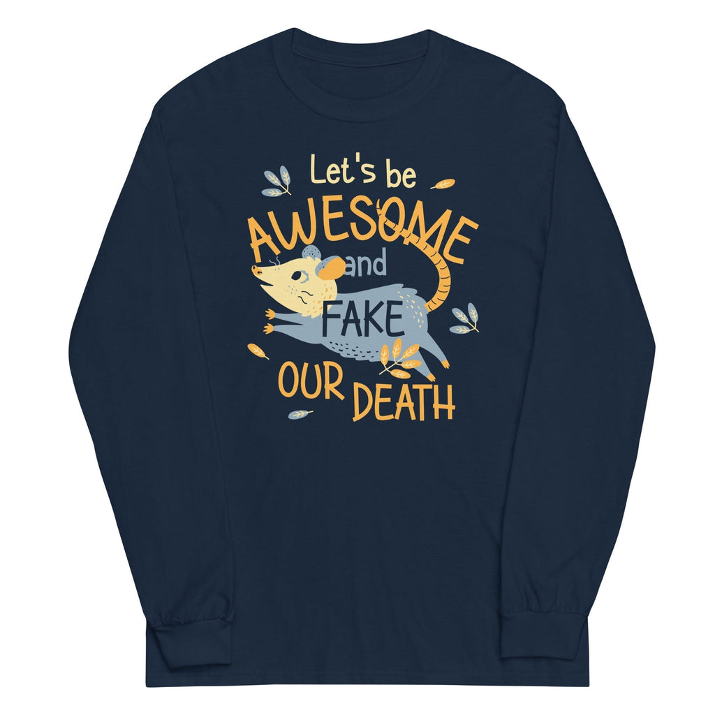 Let's Be Awesome And Fake Our Death Unisex Long Sleeve Tee Hoodie, Sweatshirt | CoreVibeTees.com (Image 1)