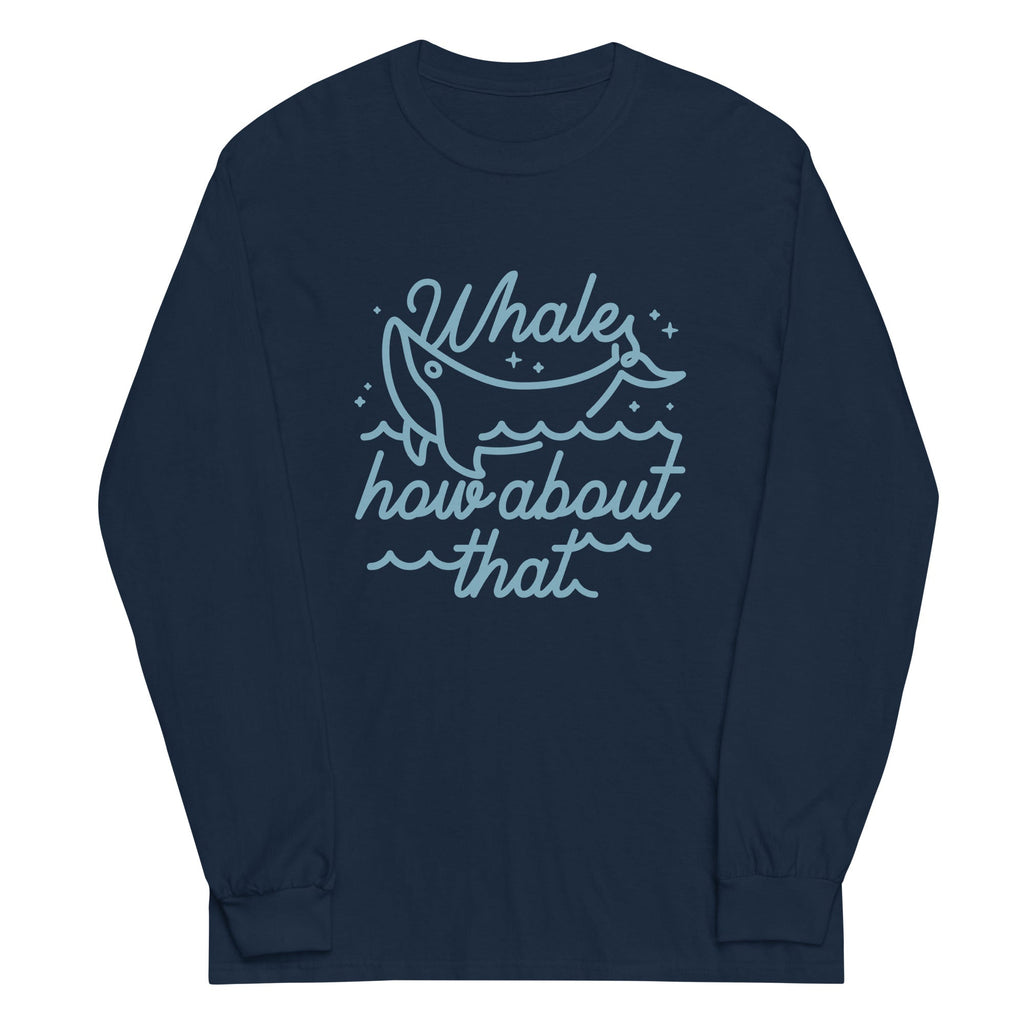 Whale How About That Unisex Long Sleeve Tee Hoodie, Sweatshirt | CoreVibeTees.com (Image 1)