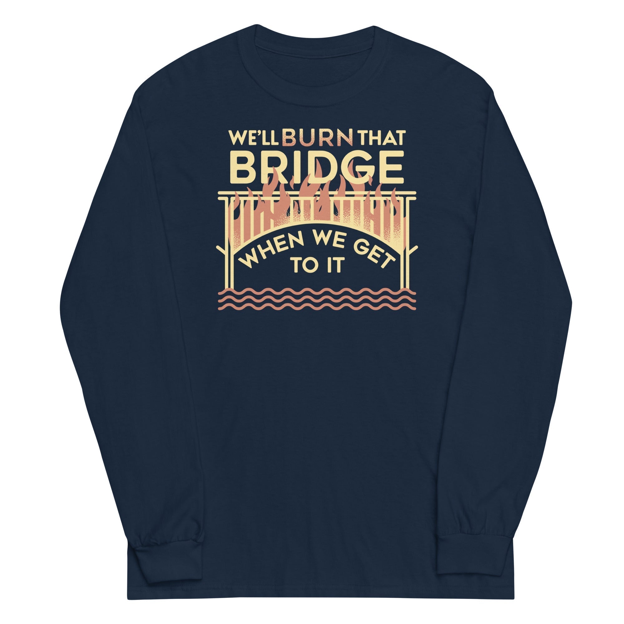 We'll Burn That Bridge When We Get To It Unisex Long Sleeve Tee Hoodie, Sweatshirt | CoreVibeTees.com (Image 2)