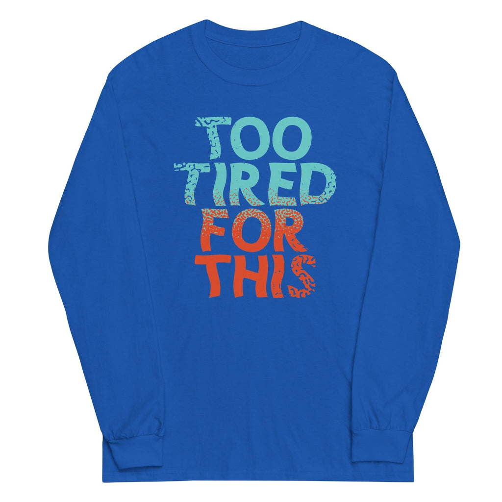 Too Tired For This Unisex Long Sleeve Tee Hoodie, Sweatshirt | CoreVibeTees.com (Image 3)
