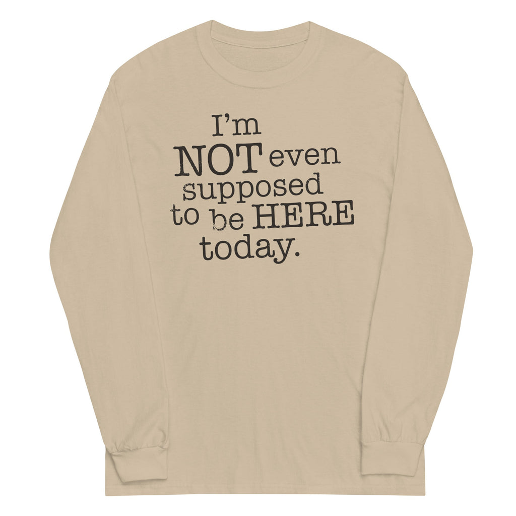 I'm Not Even Supposed To Be Here Today Unisex Long Sleeve Tee Hoodie, Sweatshirt | CoreVibeTees.com (Image 3)