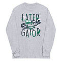 Later Gator Unisex Long Sleeve Tee Hoodie, Sweatshirt | CoreVibeTees.com (Image 1)