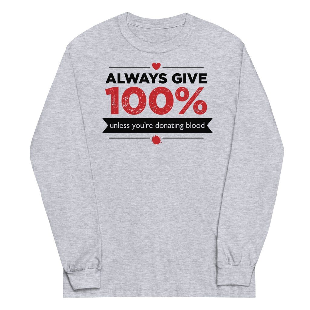 Always Give 100%, Unless You're Donating Blood Unisex Long Sleeve Tee Hoodie, Sweatshirt | CoreVibeTees.com (Image 1)