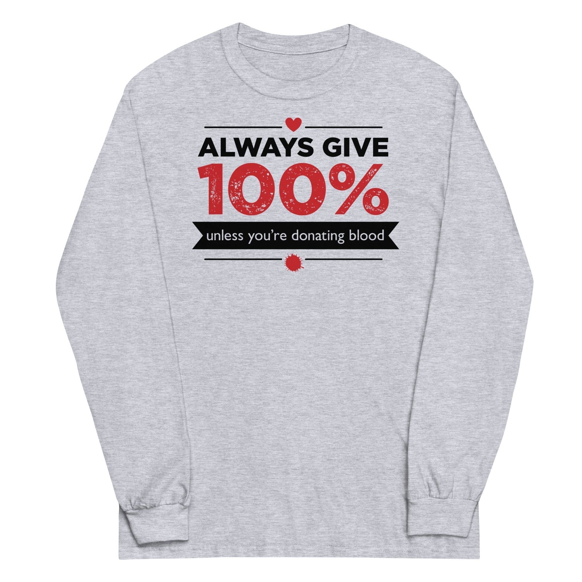 Always Give 100%, Unless You're Donating Blood Unisex Long Sleeve Tee Hoodie, Sweatshirt | CoreVibeTees.com (Image 1)