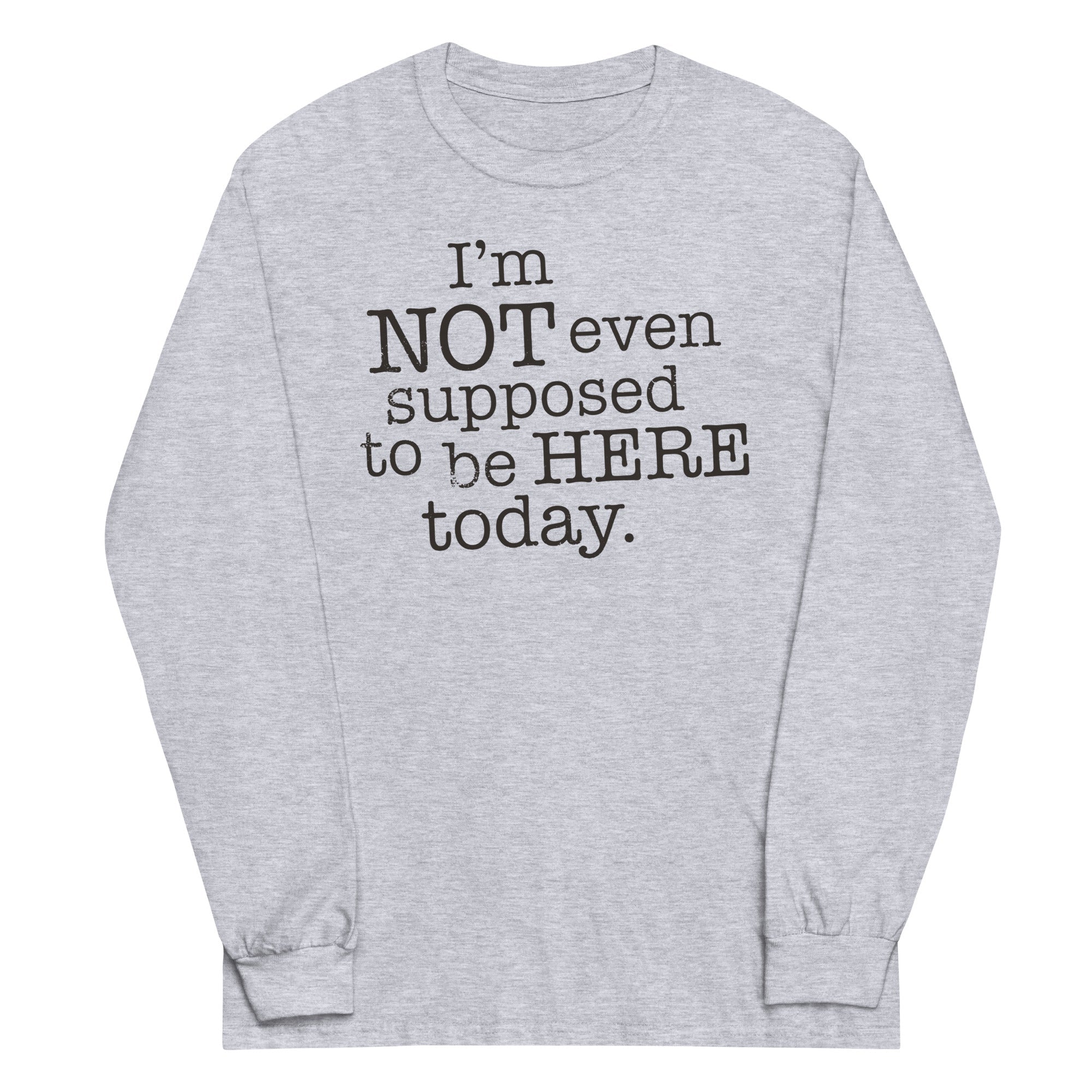 I'm Not Even Supposed To Be Here Today Unisex Long Sleeve Tee Hoodie, Sweatshirt | CoreVibeTees.com (Image 1)