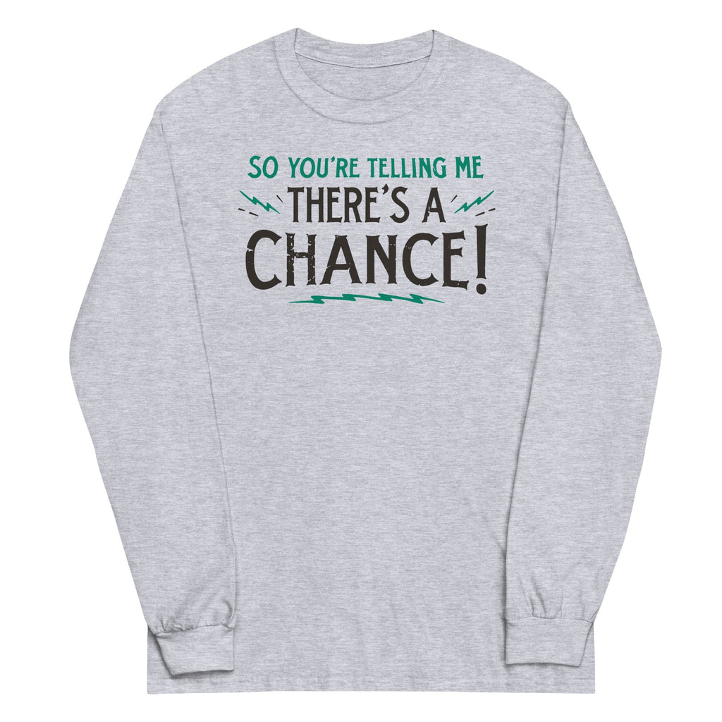 So You're Telling Me There's A Chance Unisex Long Sleeve Tee Hoodie, Sweatshirt | CoreVibeTees.com (Image 1)