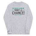 So You're Telling Me There's A Chance Unisex Long Sleeve Tee Hoodie, Sweatshirt | CoreVibeTees.com (Image 1)