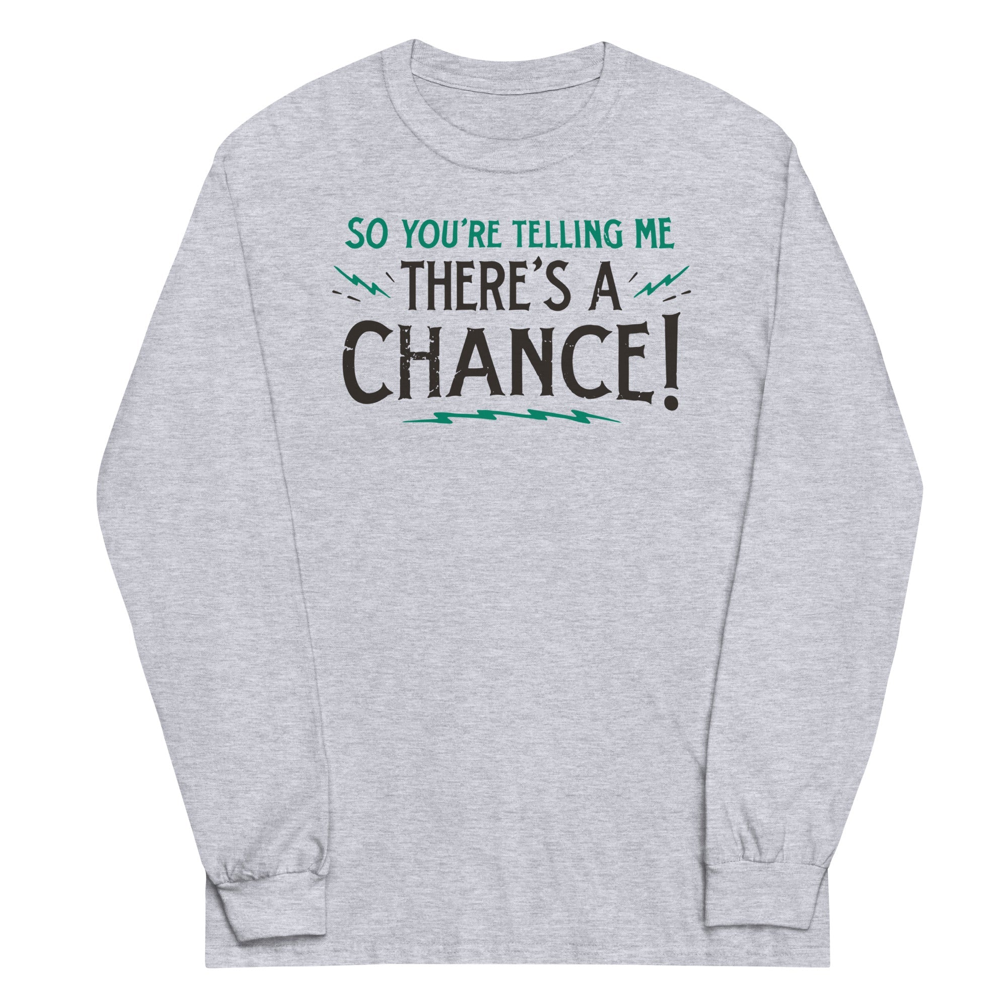 So You're Telling Me There's A Chance Unisex Long Sleeve Tee Hoodie, Sweatshirt | CoreVibeTees.com (Image 1)