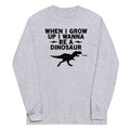 When I Grow Up I Wanna Be A Dinosaur Unisex Long Sleeve Tee Hoodie, Sweatshirt | CoreVibeTees.com (Image 1)