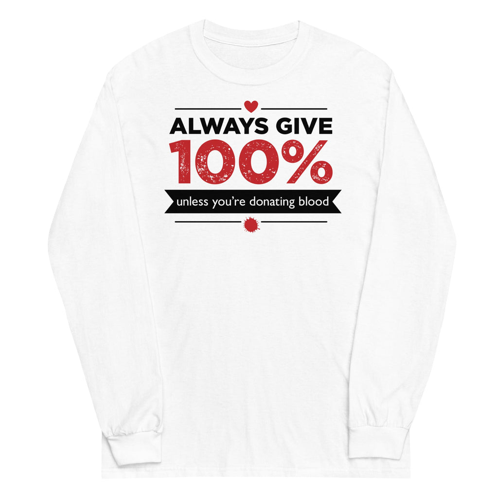Always Give 100%, Unless You're Donating Blood Unisex Long Sleeve Tee Hoodie, Sweatshirt | CoreVibeTees.com (Image 5)