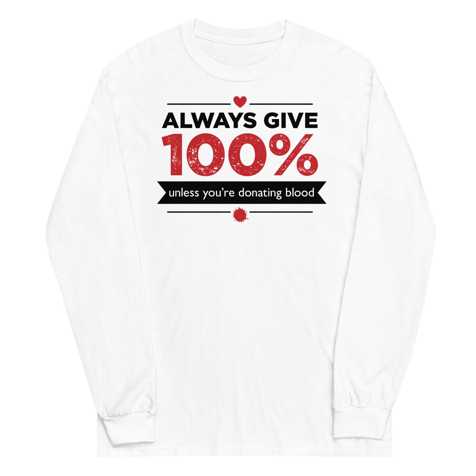 Always Give 100%, Unless You're Donating Blood Unisex Long Sleeve Tee Hoodie, Sweatshirt | CoreVibeTees.com (Image 5)