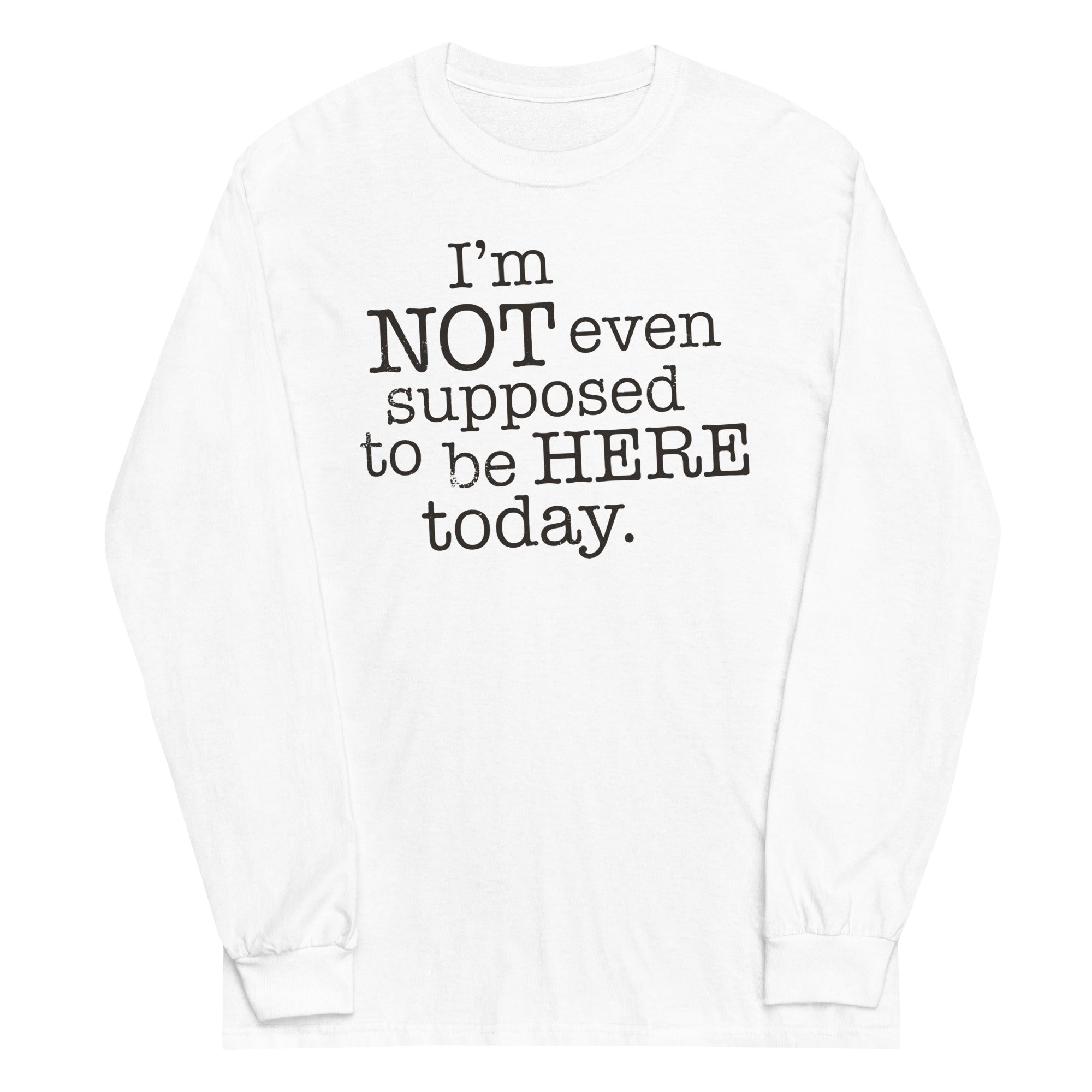 I'm Not Even Supposed To Be Here Today Unisex Long Sleeve Tee Hoodie, Sweatshirt | CoreVibeTees.com (Image 5)
