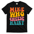 Mike Who Cheese Hairy Funny Memes Humours Jokes Retro Groovy T-Shirt Hoodie, Sweatshirt | CoreVibeTees.com