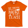 My Broom Broke So Now I Teach T-Shirt Hoodie, Sweatshirt | CoreVibeTees.com