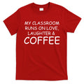 My Classroom Runs On Love Laughter Coffee T-Shirt Hoodie, Sweatshirt | CoreVibeTees.com