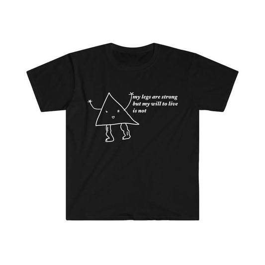 my legs are strong but my will to live is not Funny Meme  T-shirt, sweater and Hoodie