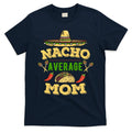 Nacho Average Mom Cinco De Mayo Gift T-Shirt Hoodie, Sweatshirt | CoreVibeTees.com