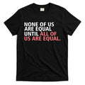 None of Us Are Equal T-Shirt Hoodie, Sweatshirt | CoreVibeTees.com
