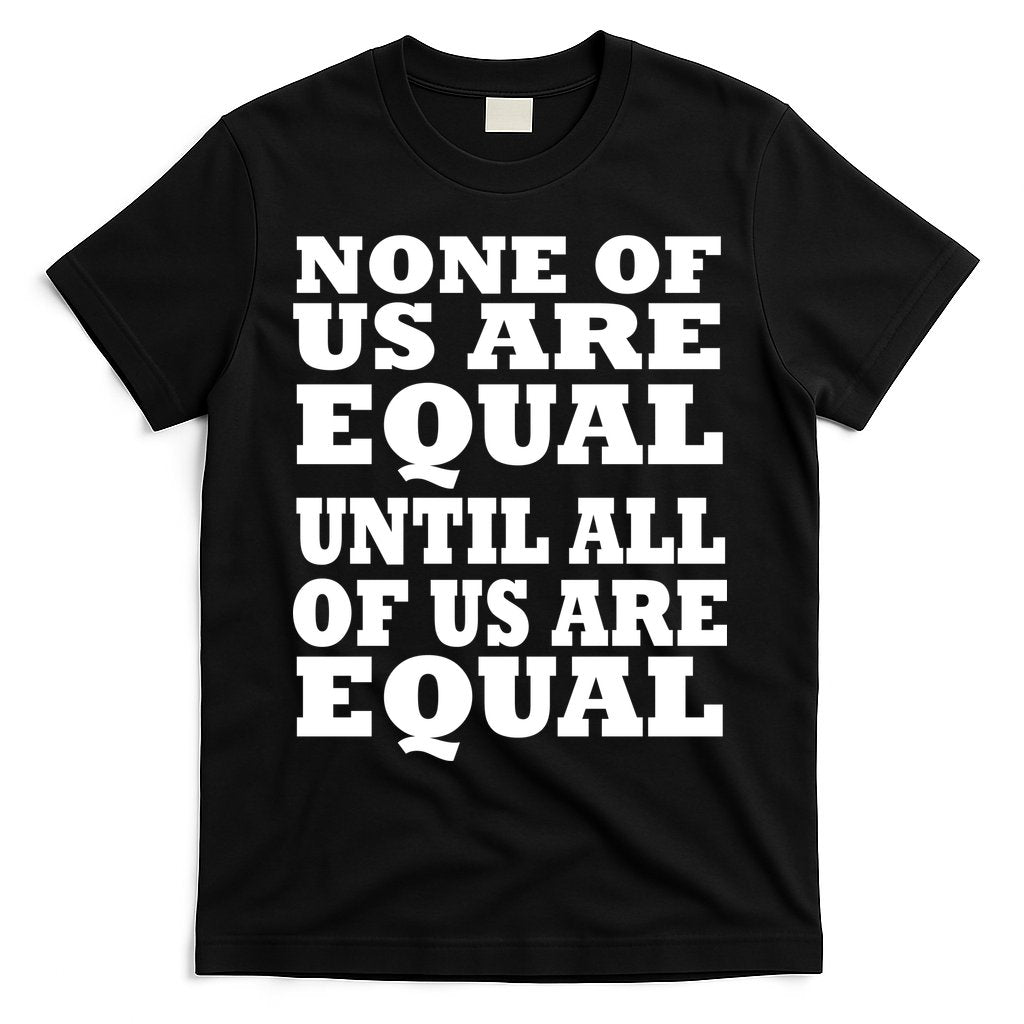 None of Us are Equal Until all of Us are Equal T-Shirt Hoodie, Sweatshirt | CoreVibeTees.com