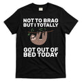 Not To Brag Got Out of Bed T-Shirt Hoodie, Sweatshirt | CoreVibeTees.com