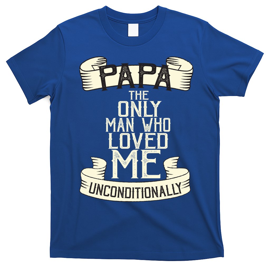 Papa The Only Man Who Loved Me Unconditionally T-Shirt Hoodie, Sweatshirt | CoreVibeTees.com